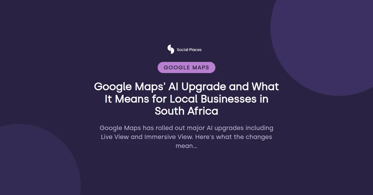 Social Places share card tagged Google Maps, reading 'Google Maps' AI Upgrade and What It Means for Local Businesses in South Africa'.
