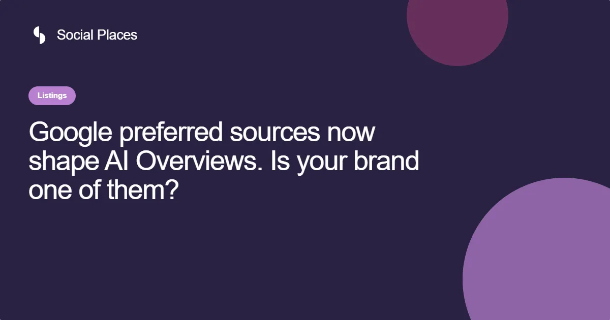 Social Places share card reading 'Google Preferred Sources now shape AI Overviews — what it means for your locations and how to get your regulars to opt in.'