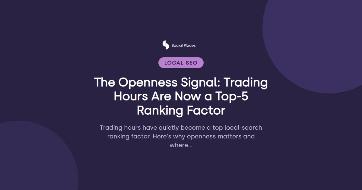 Social Places share card tagged Local SEO, reading 'The Openness Signal: Trading Hours Are Now a Top-5 Ranking Factor'.