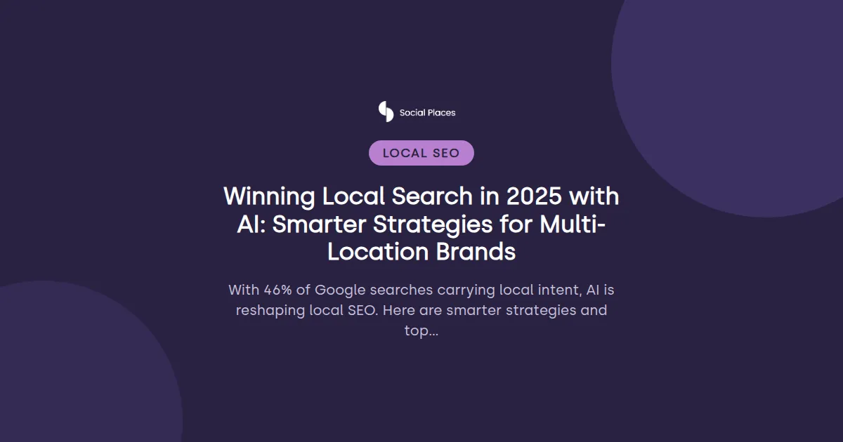 Social Places share card tagged Local SEO, reading 'Winning Local Search in 2025 with AI: Smarter Strategies for Multi-Location Brands'.